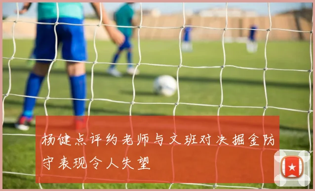 杨健点评约老师与文班对决掘金防守表现令人失望