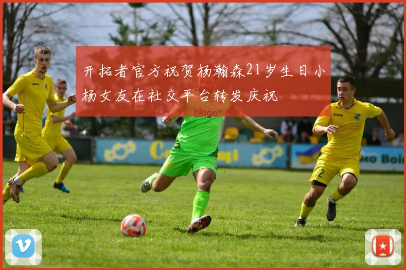 开拓者官方祝贺杨瀚森21岁生日小杨女友在社交平台转发庆祝