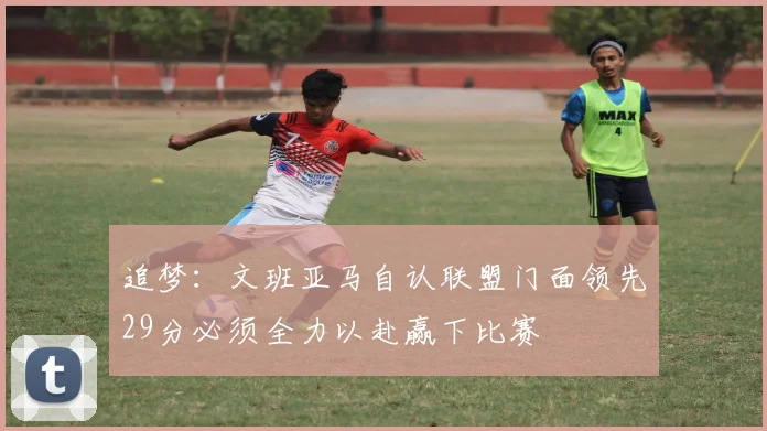 追梦：文班亚马自认联盟门面领先29分必须全力以赴赢下比赛